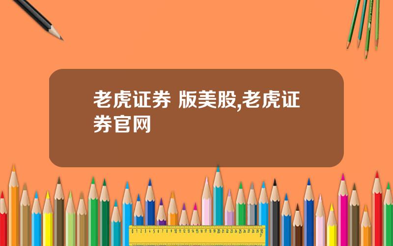 老虎证券 版美股,老虎证券官网